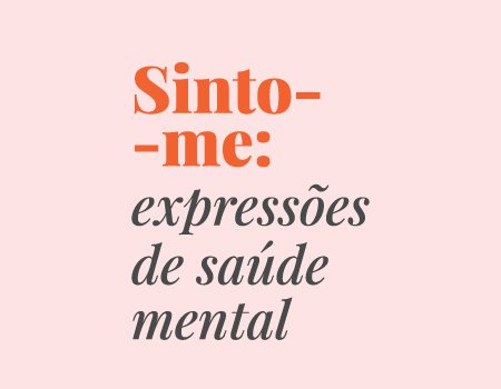 Exposição - Sinto-me - expressões de saúde mental